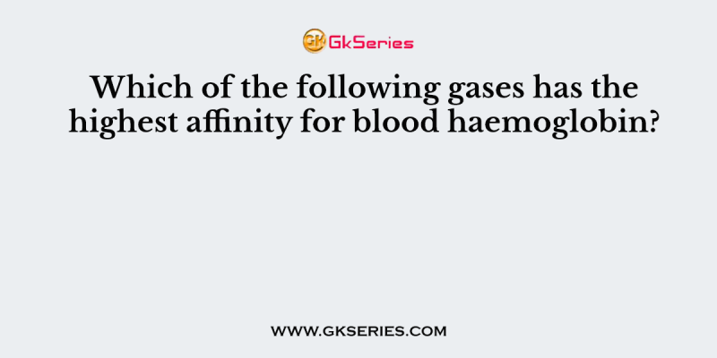 Which of the following gases has the highest affinity for blood haemoglobin?