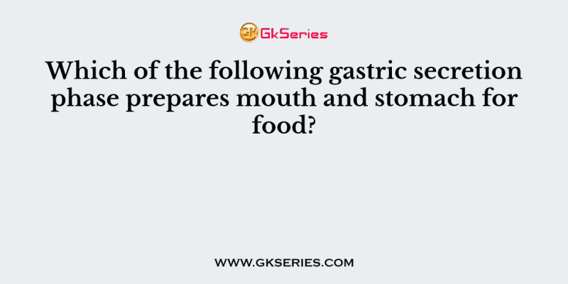 Which of the following gastric secretion phase prepares mouth and stomach for food?