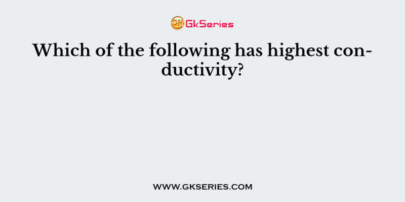 Which of the following has highest conductivity?