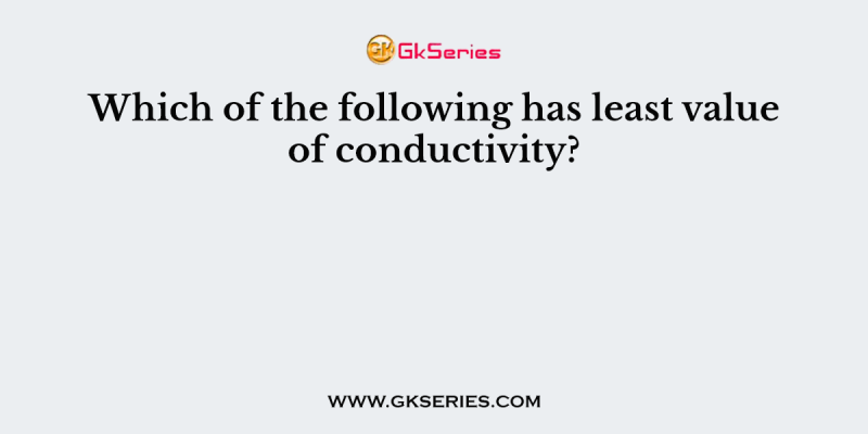 Which of the following has least value of conductivity?