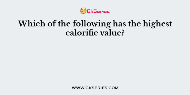 Which of the following has the highest calorific value?