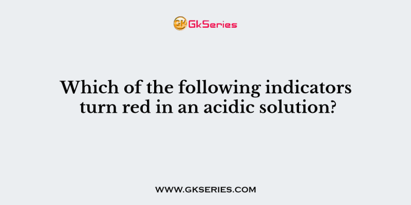 Which of the following indicators turn red in an acidic solution?