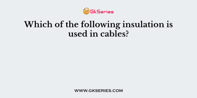 Which of the following insulation is used in cables?