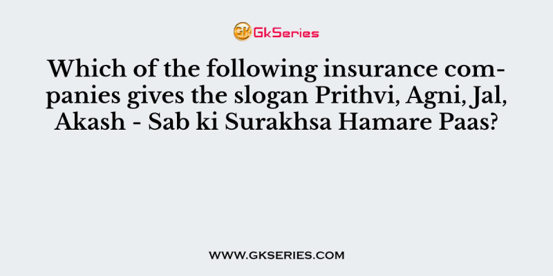Which of the following insurance companies gives the slogan Prithvi, Agni, Jal, Akash – Sab ki Surakhsa Hamare Paas?