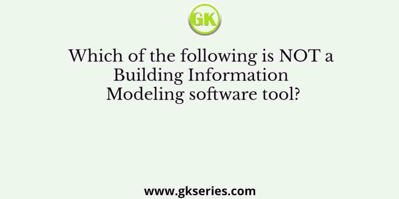 Which of the following is NOT a Building Information Modeling software tool?