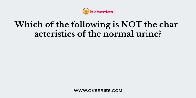 Which of the following is NOT the characteristics of the normal urine?