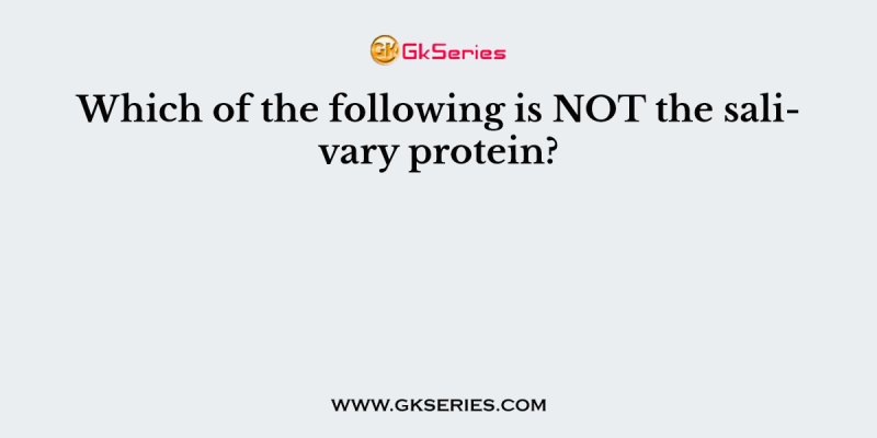 Which of the following is NOT the salivary protein?