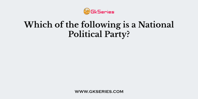 Which of the following is a National Political Party?