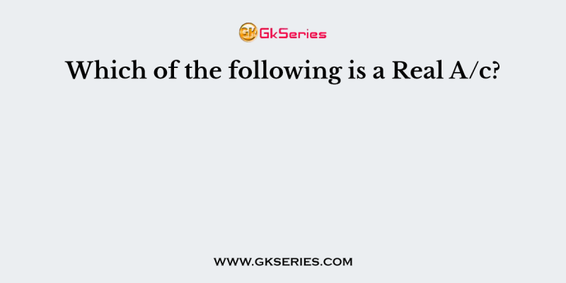 Which of the following is a Real A/c?