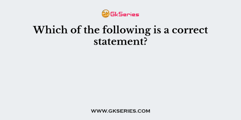 Which of the following is a correct statement?
