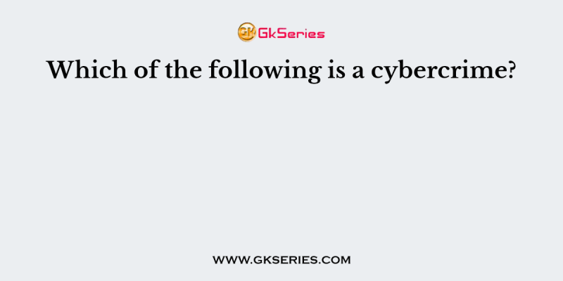 Which of the following is a cybercrime?