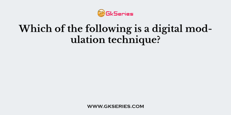 Which of the following is a digital modulation technique?