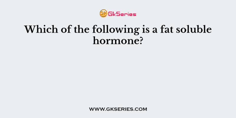 Which of the following is a fat soluble hormone?