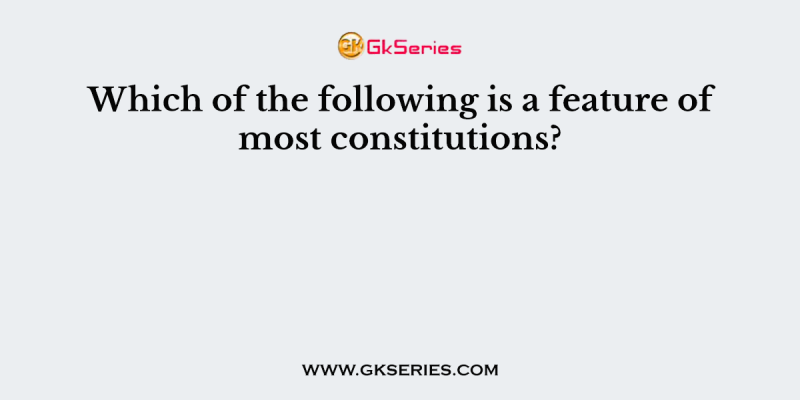 Which of the following is a feature of most constitutions?