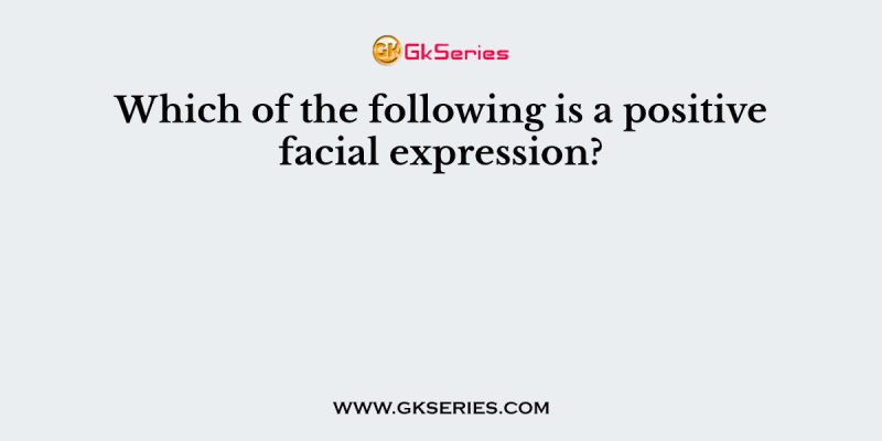 Which of the following is a positive facial expression?