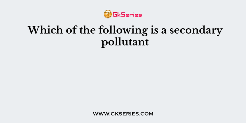 Which of the following is a secondary pollutant