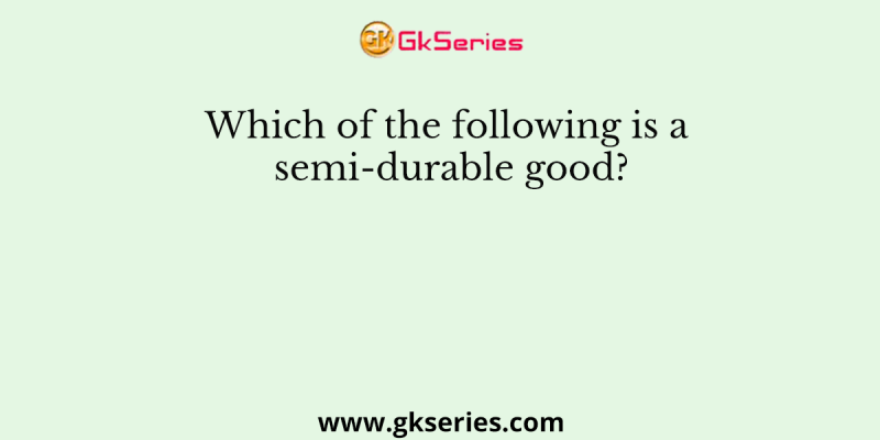 Which of the following is a semi-durable good?