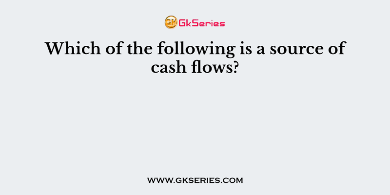 Which of the following is a source of cash flows?