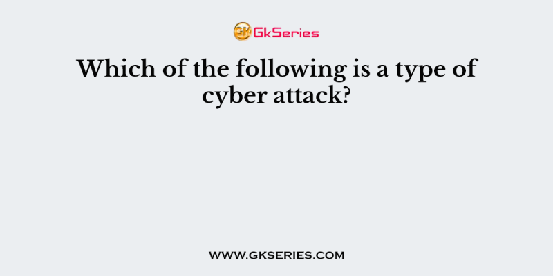 Which of the following is a type of cyber attack?