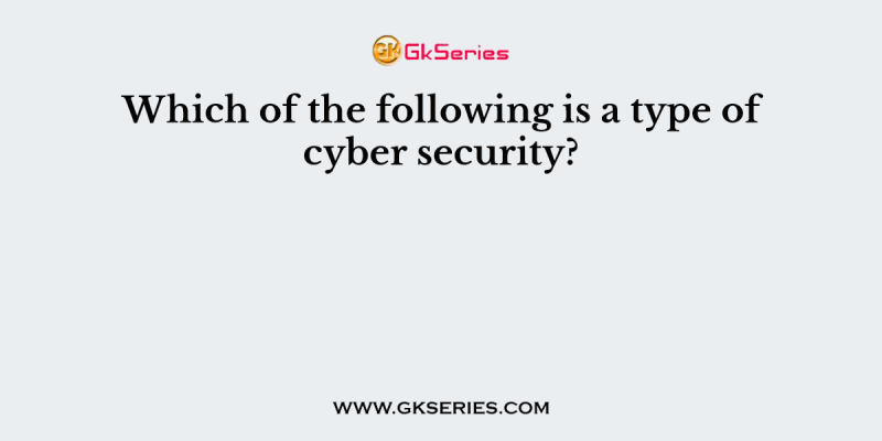 Which of the following is a type of cyber security?
