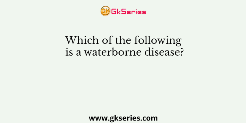 Which of the following is a waterborne disease?