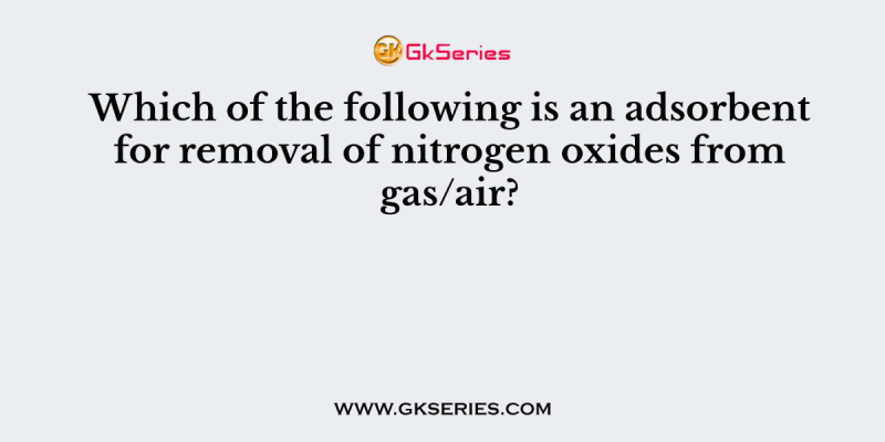 Which of the following is an adsorbent for removal of nitrogen oxides from gas/air?