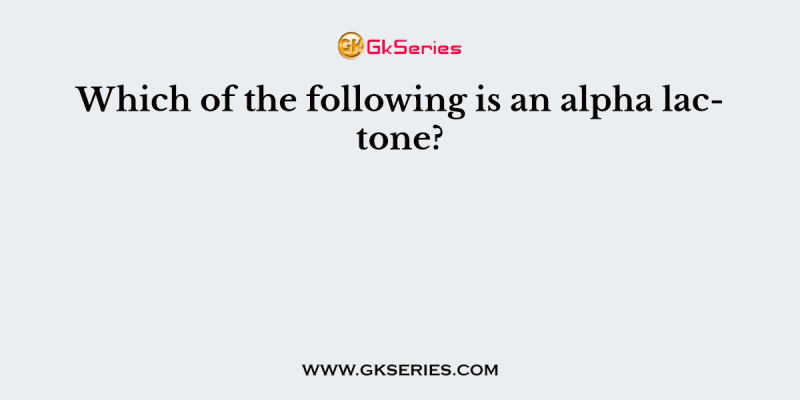 Which of the following is an alpha lactone?