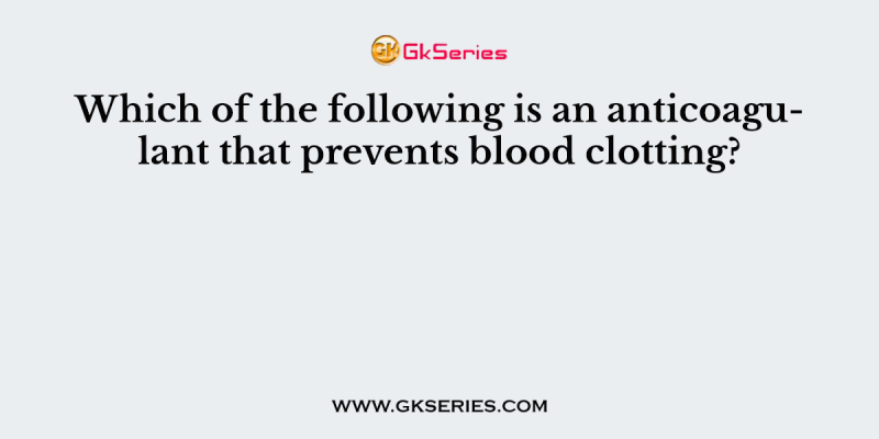 Which of the following is an anticoagulant that prevents blood clotting?
