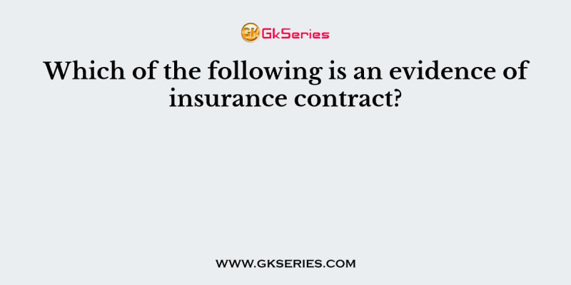 Which of the following is an evidence of insurance contract?