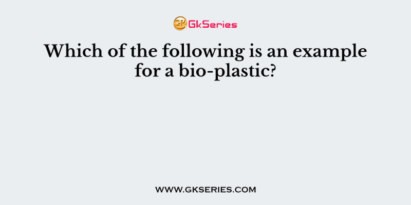 Which of the following is an example for a bio-plastic?