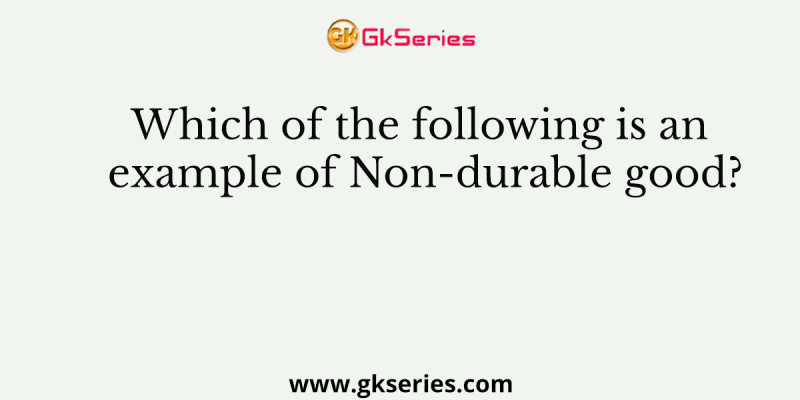 Which of the following is an example of Non-durable good?