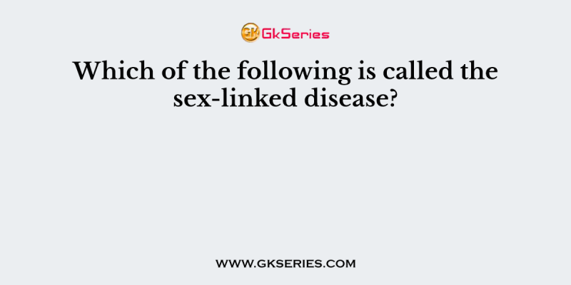 Which of the following is called the sex-linked disease?