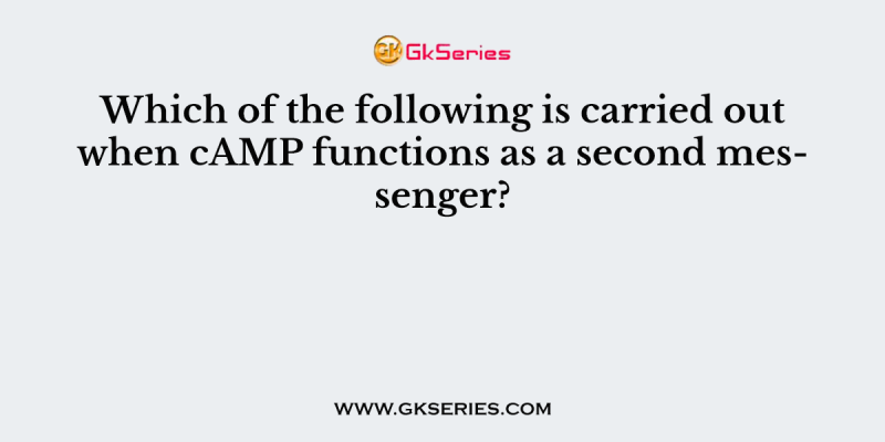 Which of the following is carried out when cAMP functions as a second messenger?