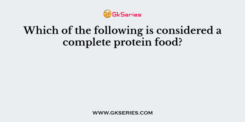Which of the following is considered a complete protein food?