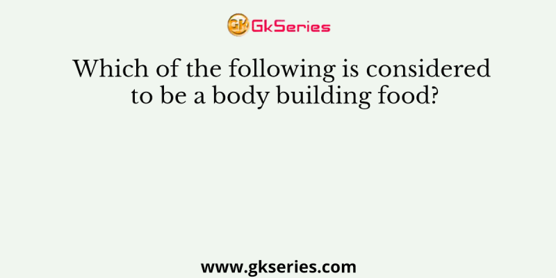Which of the following is considered to be a body building food?