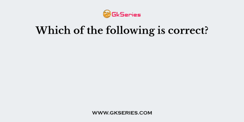Which of the following is correct?