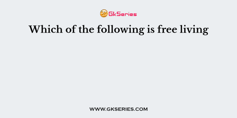 Which of the following is free living