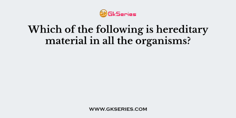 Which of the following is hereditary material in all the organisms?