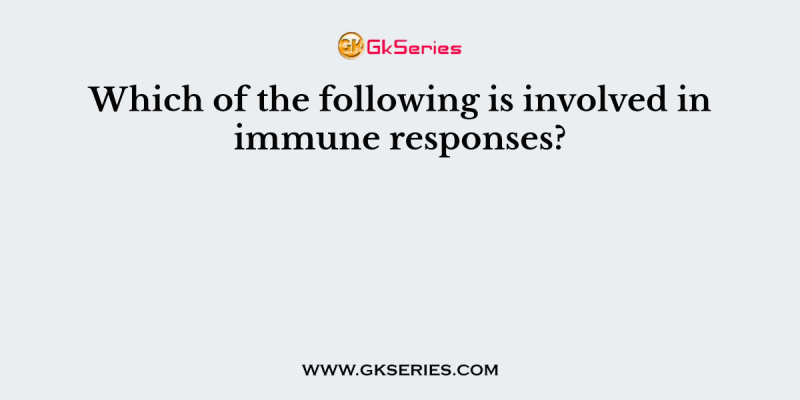 Which of the following is involved in immune responses?