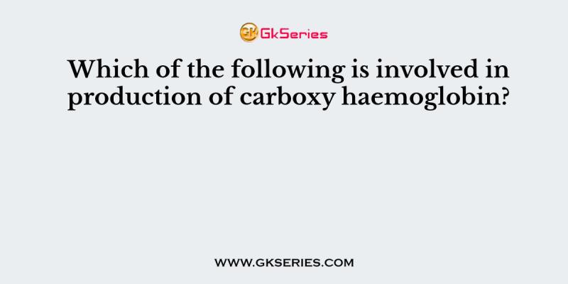 Which of the following is involved in production of carboxy haemoglobin?