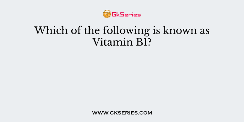 Which of the following is known as Vitamin B1?