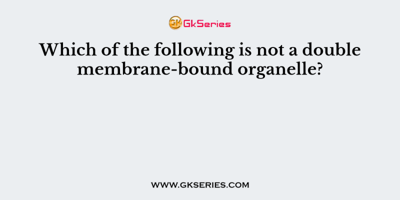 Which of the following is not a double membrane-bound organelle?