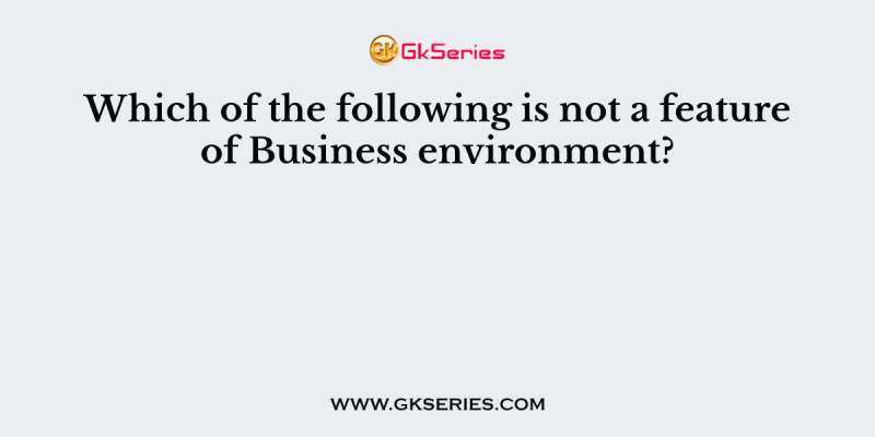Which of the following is not a feature of Business environment