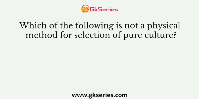 Which of the following is not a physical method for selection of pure culture?