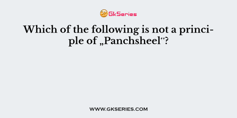 Which of the following is not a principle of „Panchsheel‟?