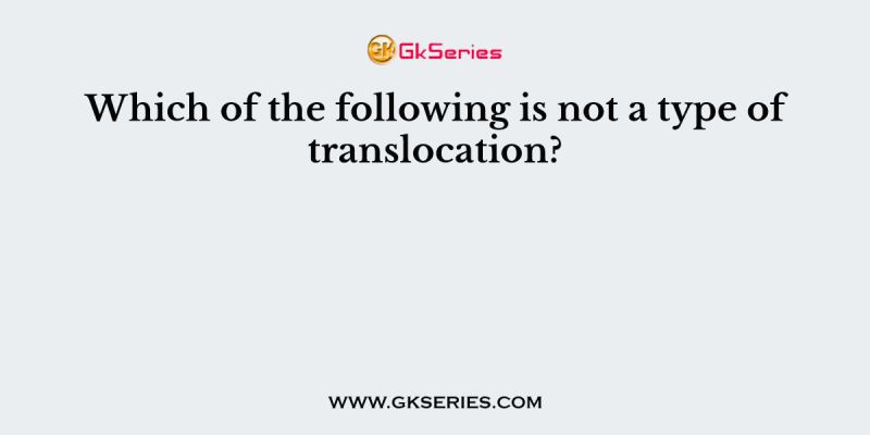 Which of the following is not a type of translocation?