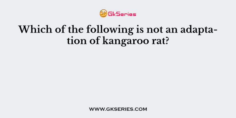 Which of the following is not an adaptation of kangaroo rat?