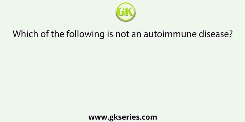 Which of the following is not an autoimmune disease?