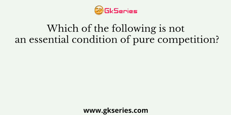 Which of the following is not an essential condition of pure competition?