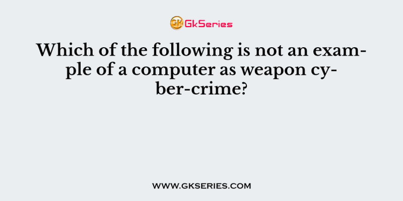 Which of the following is not an example of a computer as weapon cyber-crime?